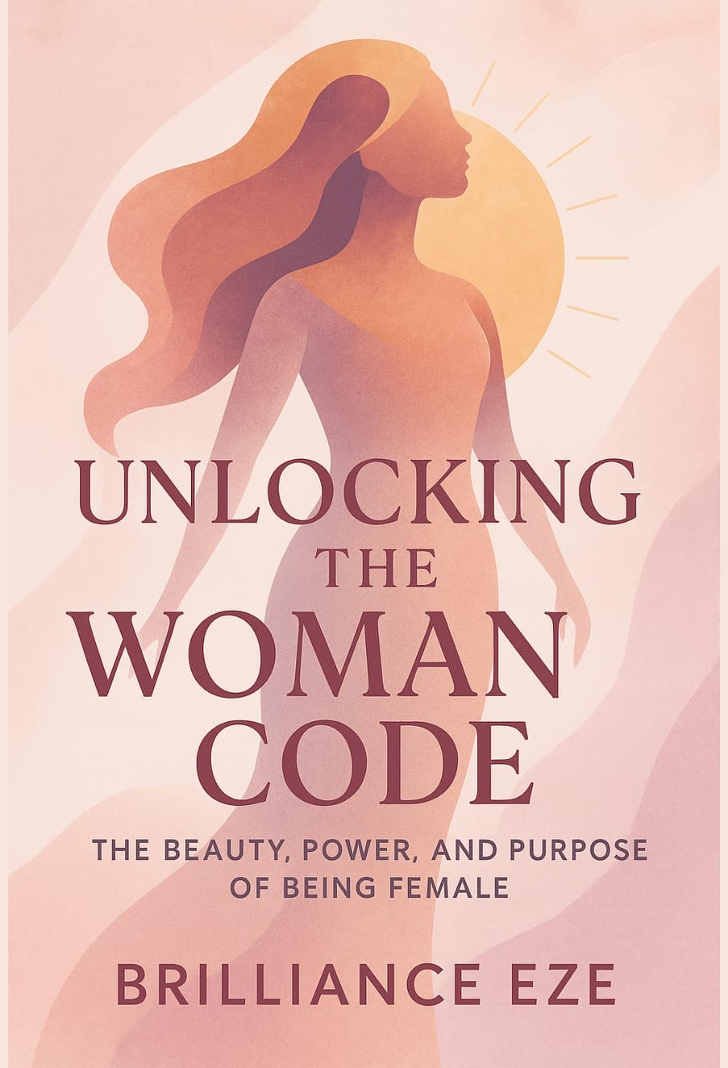Unlocking the Woman Code: The Beauty, Power and Purpose of Being  Female