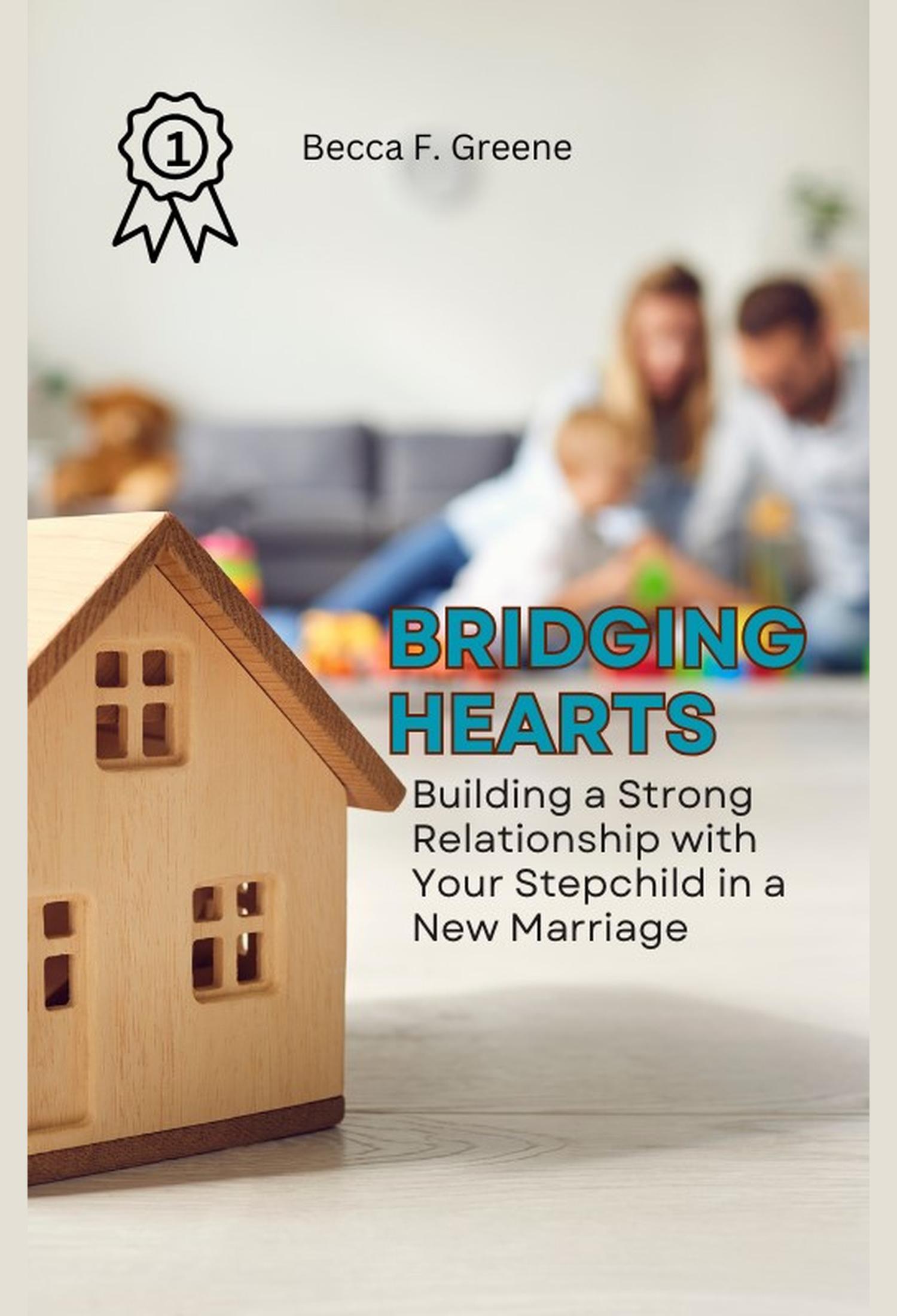 Bridging Hearts - Building a Strong Relationship with Your Stepchild in a New Marriage